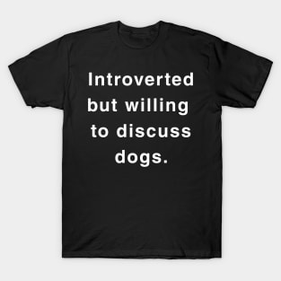 Introverted but willing to discuss dogs T-Shirt